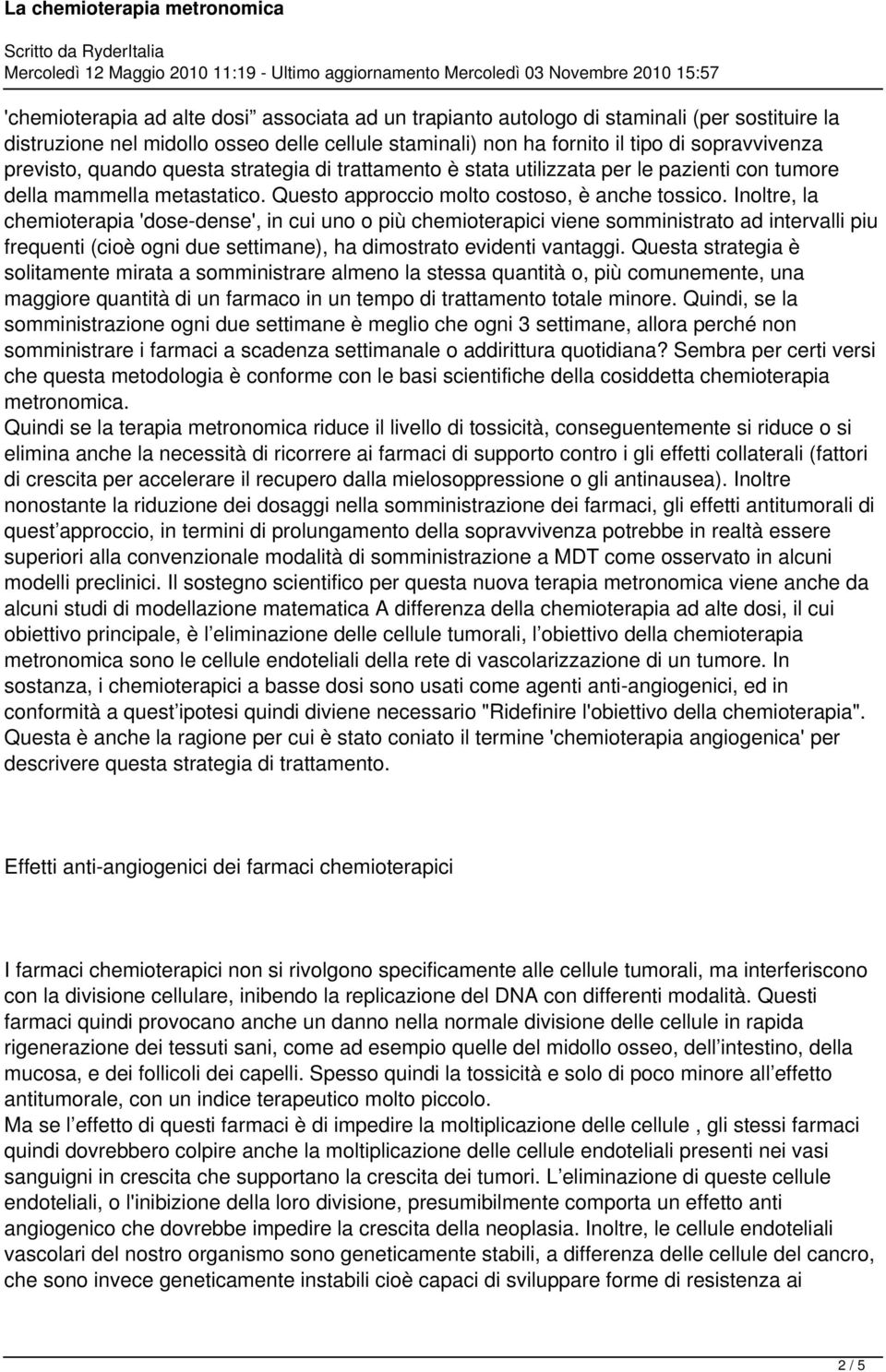 Inoltre, la chemioterapia 'dose-dense', in cui uno o più chemioterapici viene somministrato ad intervalli piu frequenti (cioè ogni due settimane), ha dimostrato evidenti vantaggi.