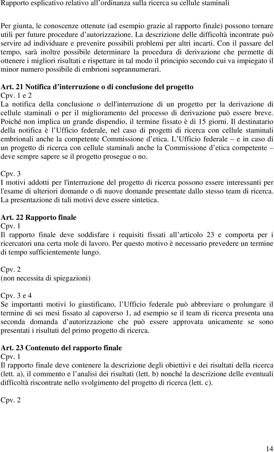 Con il passare del tempo, sarà inoltre possibile determinare la procedura di derivazione che permette di ottenere i migliori risultati e rispettare in tal modo il principio secondo cui va impiegato