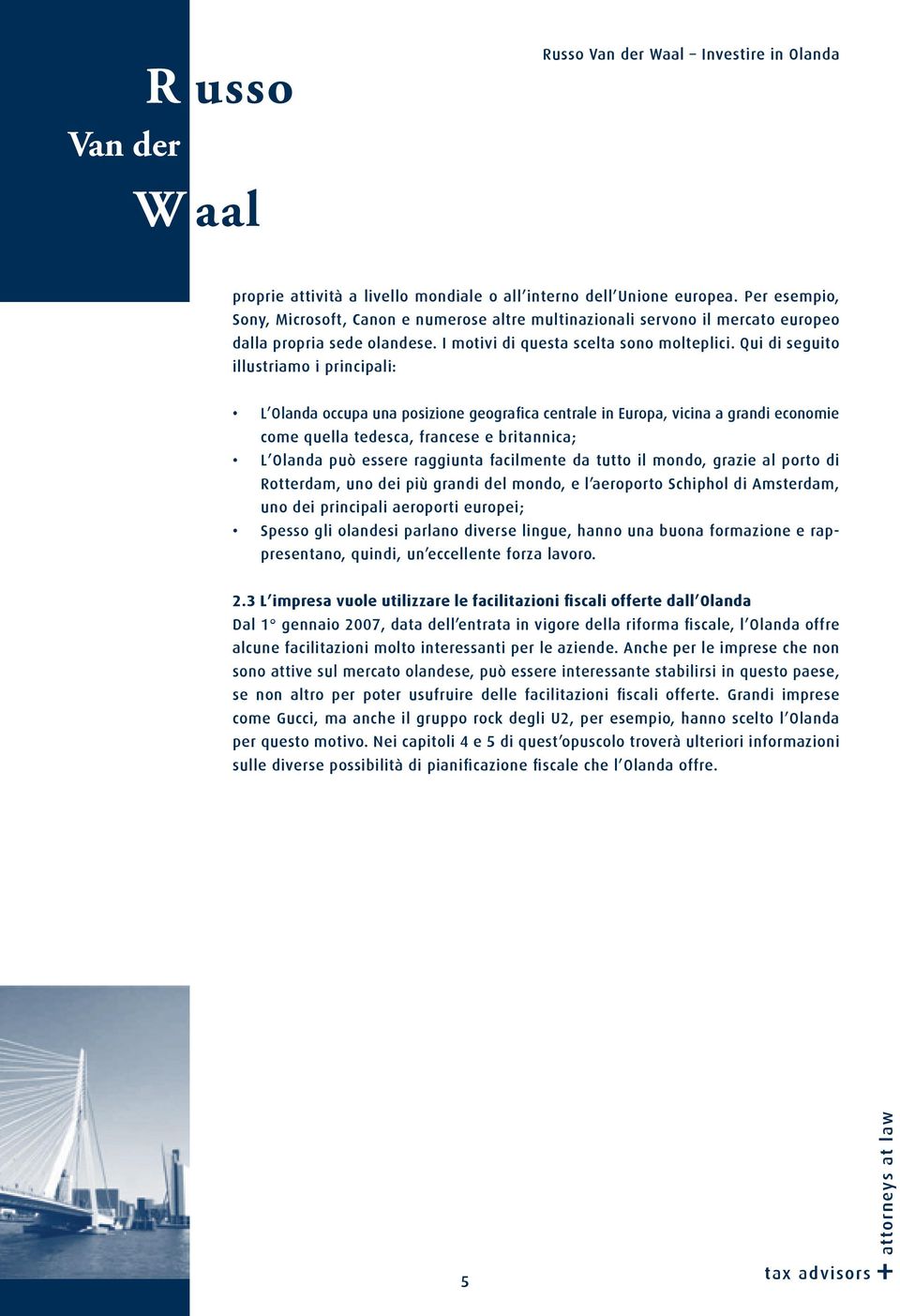 Qui di seguito illustriamo i principali: L Olanda occupa una posizione geografica centrale in Europa, vicina a grandi economie come quella tedesca, francese e britannica; L Olanda può essere