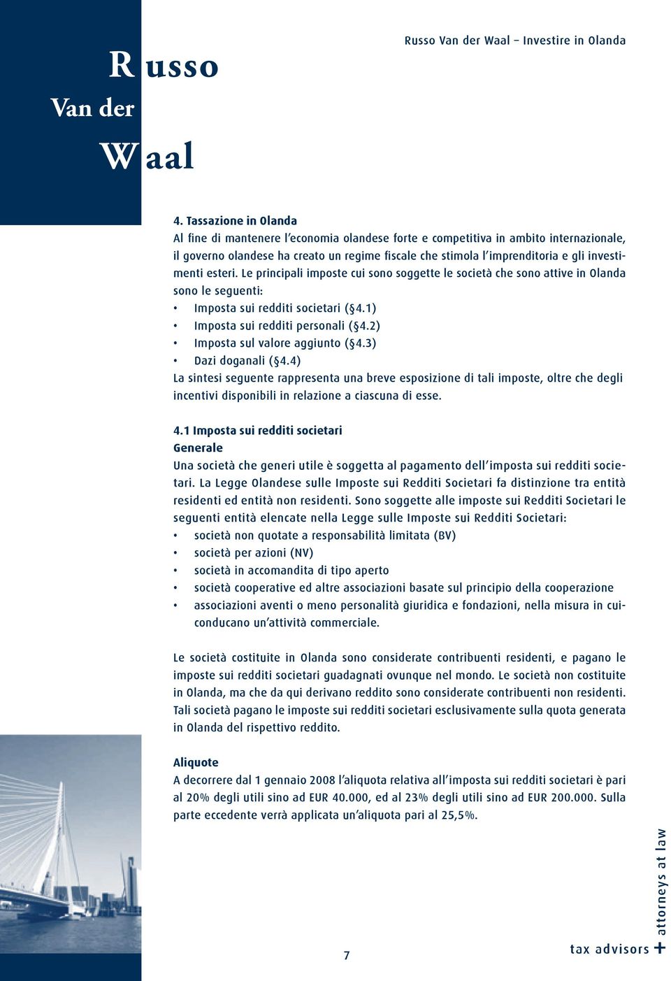 2) Imposta sul valore aggiunto ( 4.3) Dazi doganali ( 4.4) La sintesi seguente rappresenta una breve esposizione di tali imposte, oltre che degli incentivi disponibili in relazione a ciascuna di esse.