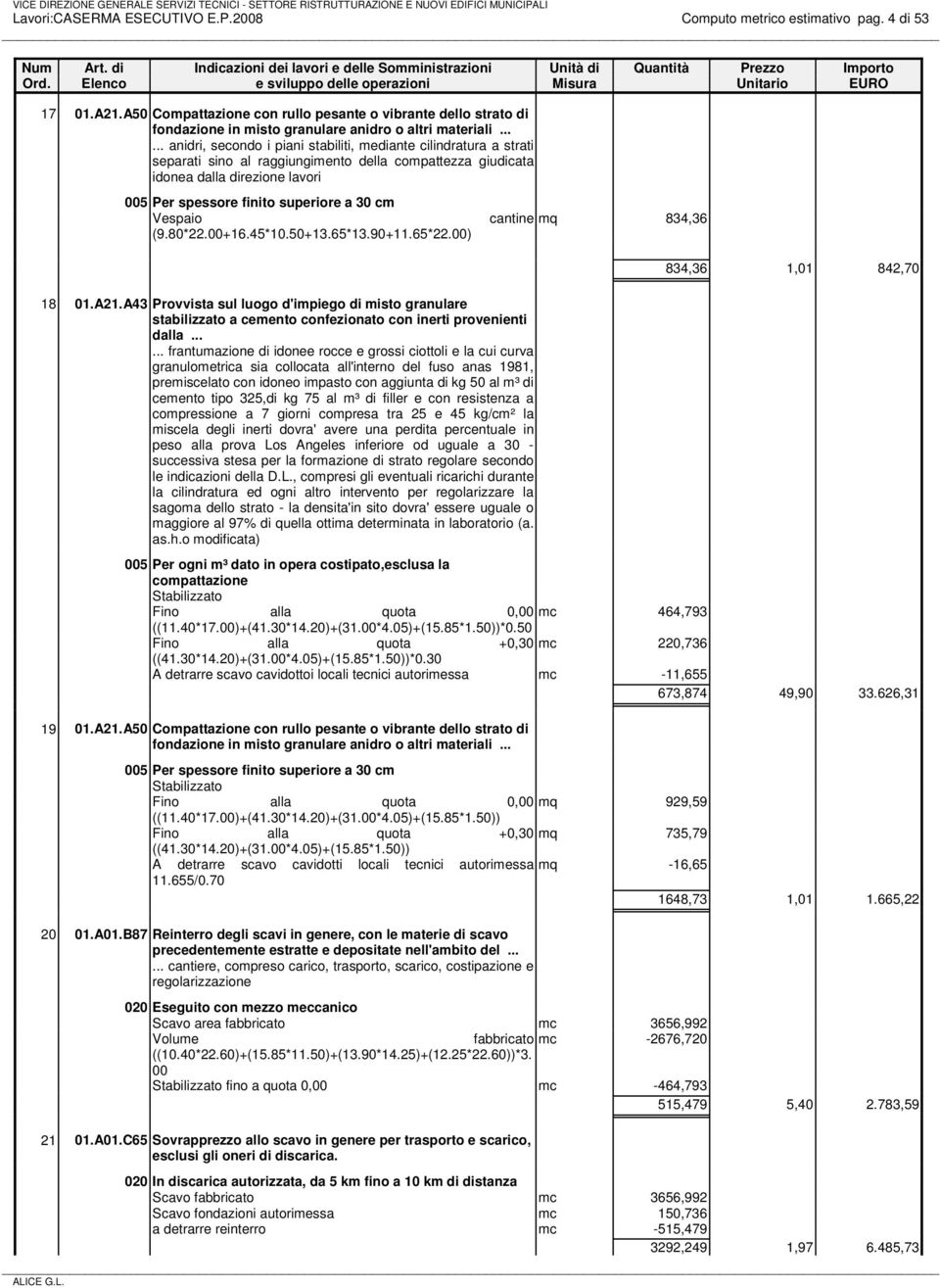 ..... anidri, secondo i piani stabiliti, mediante cilindratura a strati separati sino al raggiungimento della compattezza giudicata idonea dalla direzione lavori 005 Per spessore finito superiore a