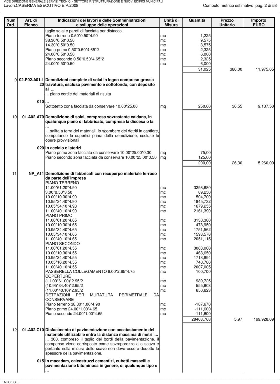 1 Demolizioni complete di solai in legno compreso grossa 20 travatura, escluso pavimento e sottofondo, con deposito al...... piano cortile dei materiali di risulta 010.