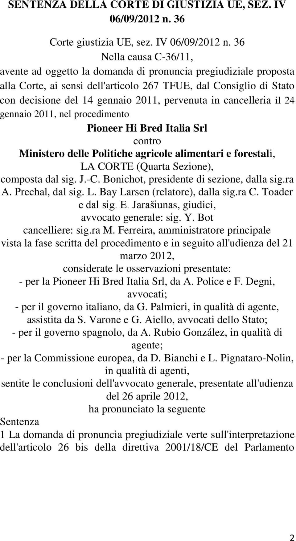 36 Nella causa C-36/11, avente ad oggetto la domanda di pronuncia pregiudiziale proposta alla Corte, ai sensi dell'articolo 267 TFUE, dal Consiglio di Stato con decisione del 14 gennaio 2011,