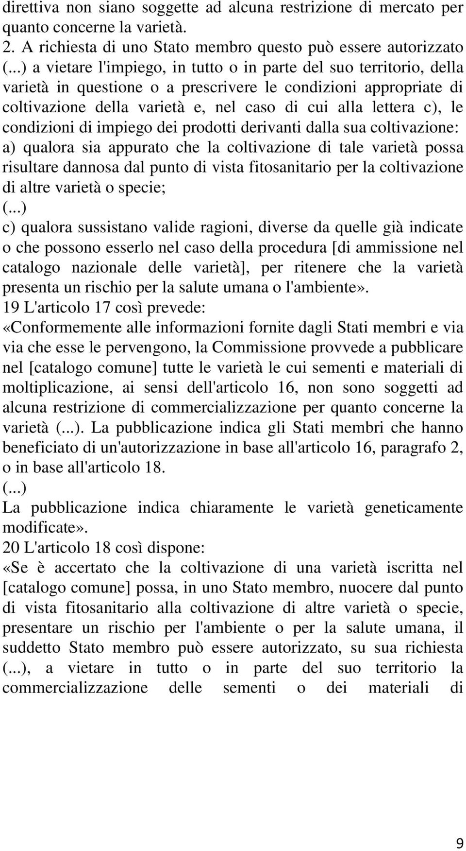 le condizioni di impiego dei prodotti derivanti dalla sua coltivazione: a) qualora sia appurato che la coltivazione di tale varietà possa risultare dannosa dal punto di vista fitosanitario per la