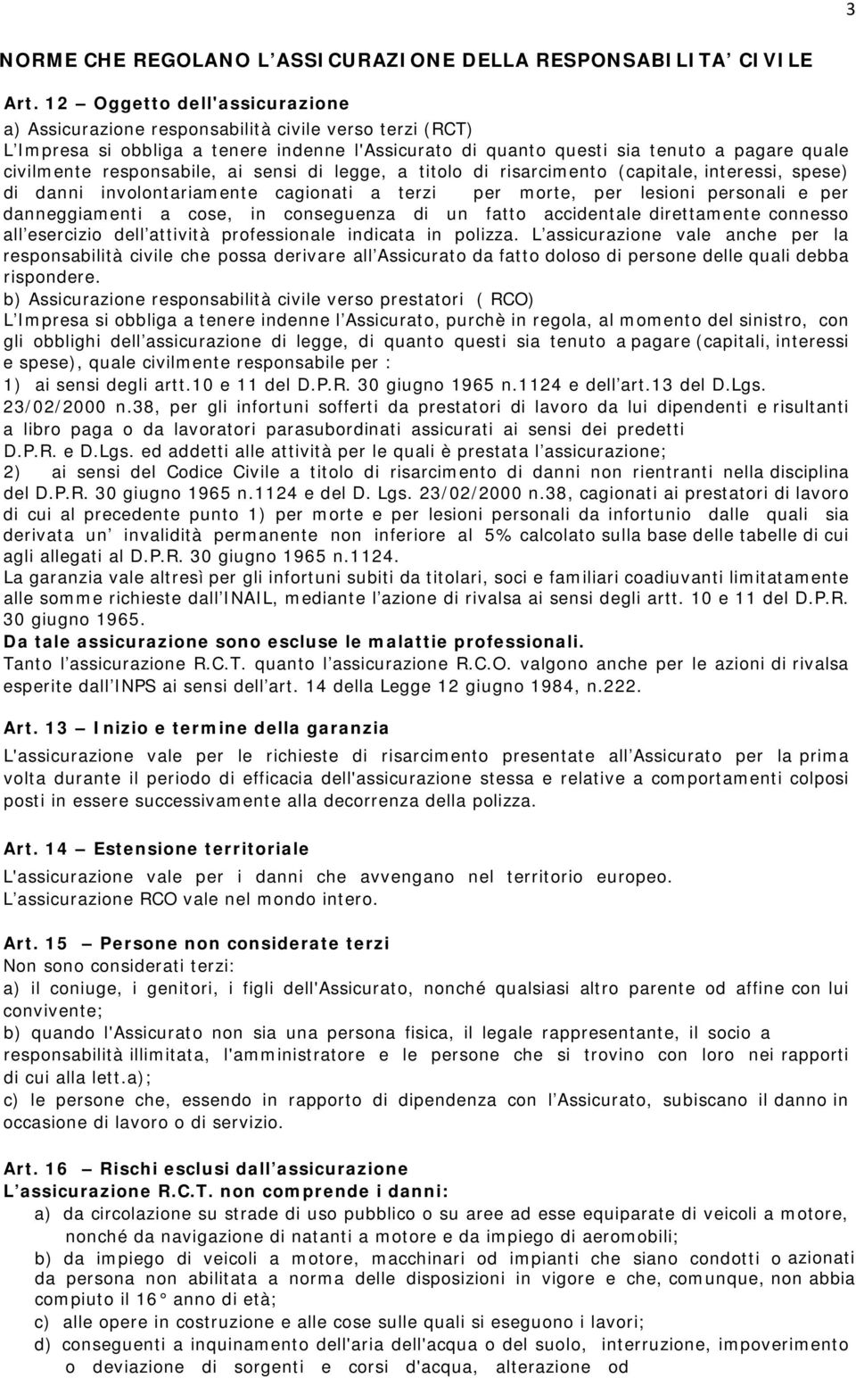 responsabile, ai sensi di legge, a titolo di risarcimento (capitale, interessi, spese) di danni involontariamente cagionati a terzi per morte, per lesioni personali e per danneggiamenti a cose, in