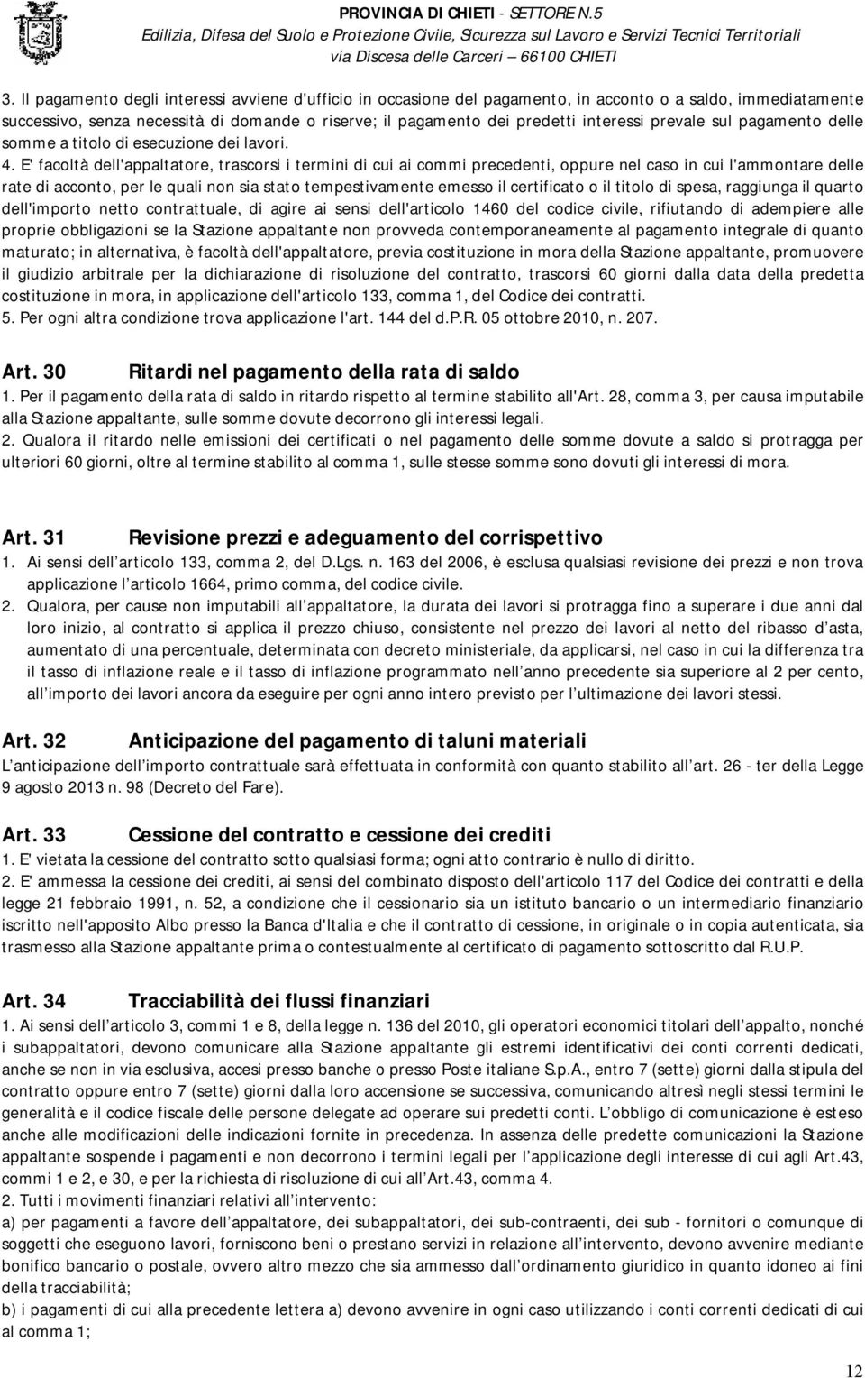 E' facoltà dell'appaltatore, trascorsi i termini di cui ai commi precedenti, oppure nel caso in cui l'ammontare delle rate di acconto, per le quali non sia stato tempestivamente emesso il certificato