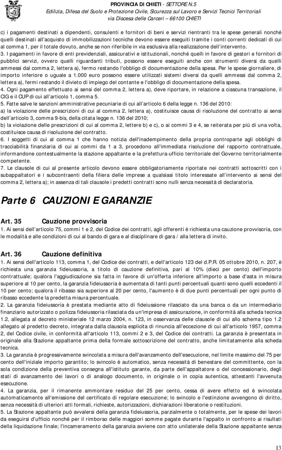 I pagamenti in favore di enti previdenziali, assicurativi e istituzionali, nonché quelli in favore di gestori e fornitori di pubblici servizi, ovvero quelli riguardanti tributi, possono essere