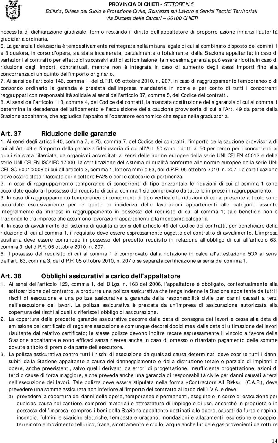 dalla Stazione appaltante; in caso di variazioni al contratto per effetto di successivi atti di sottomissione, la medesima garanzia può essere ridotta in caso di riduzione degli importi contrattuali,