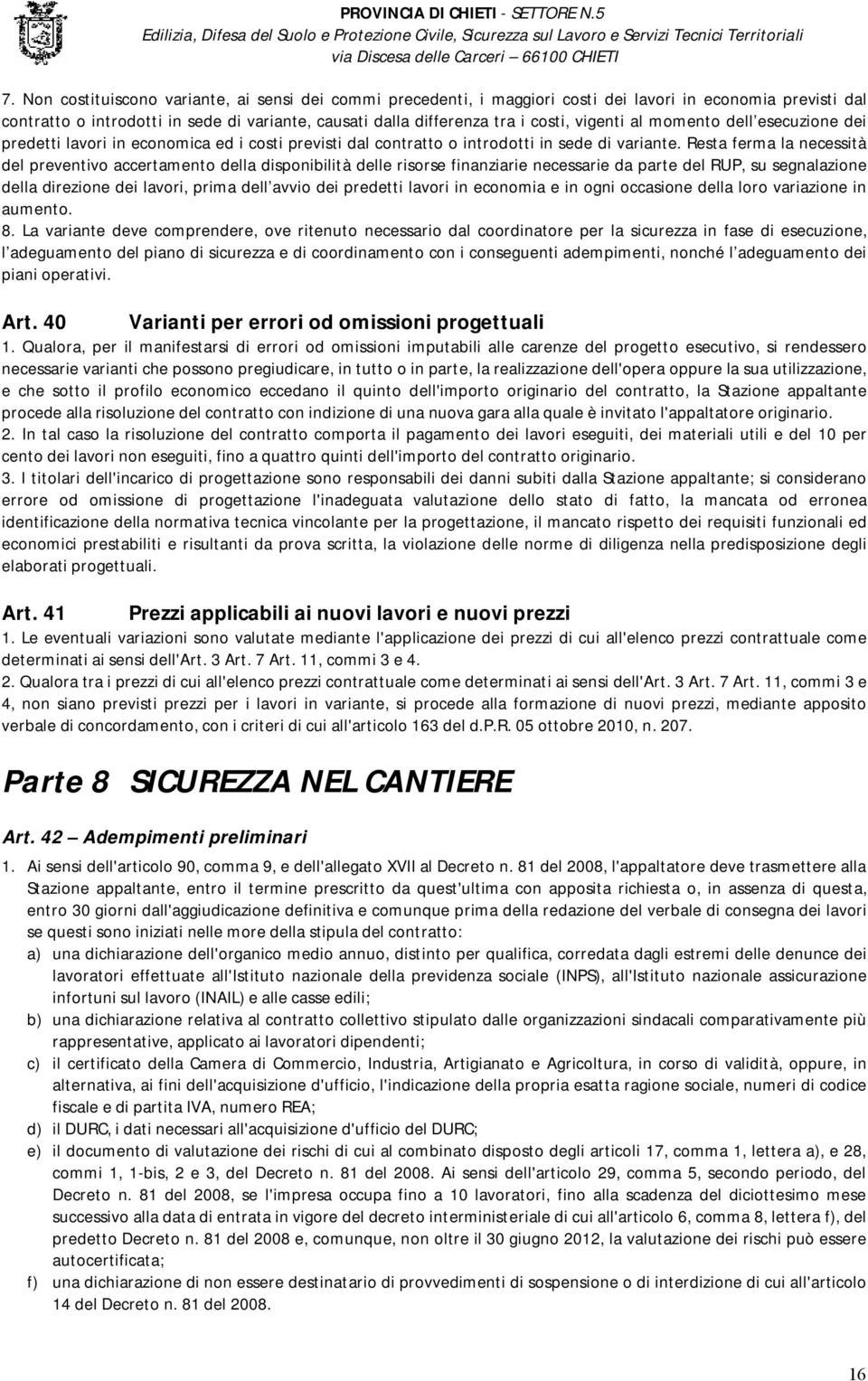 Resta ferma la necessità del preventivo accertamento della disponibilità delle risorse finanziarie necessarie da parte del RUP, su segnalazione della direzione dei lavori, prima dell avvio dei