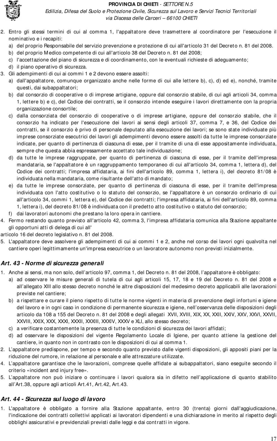 81 del 2008; c) l'accettazione del piano di sicurezza e di coordinamento, con le eventuali richieste di adeguamento; d) il piano operativo di sicurezza. 3.