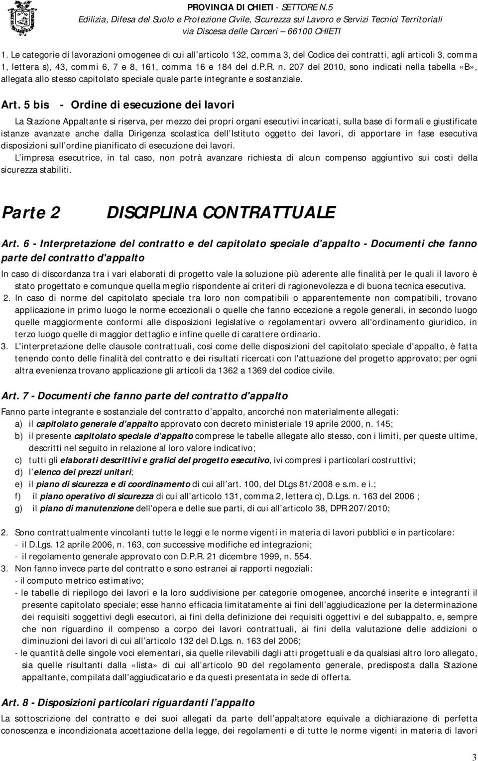 5 bis - Ordine di esecuzione dei lavori La Stazione Appaltante si riserva, per mezzo dei propri organi esecutivi incaricati, sulla base di formali e giustificate istanze avanzate anche dalla