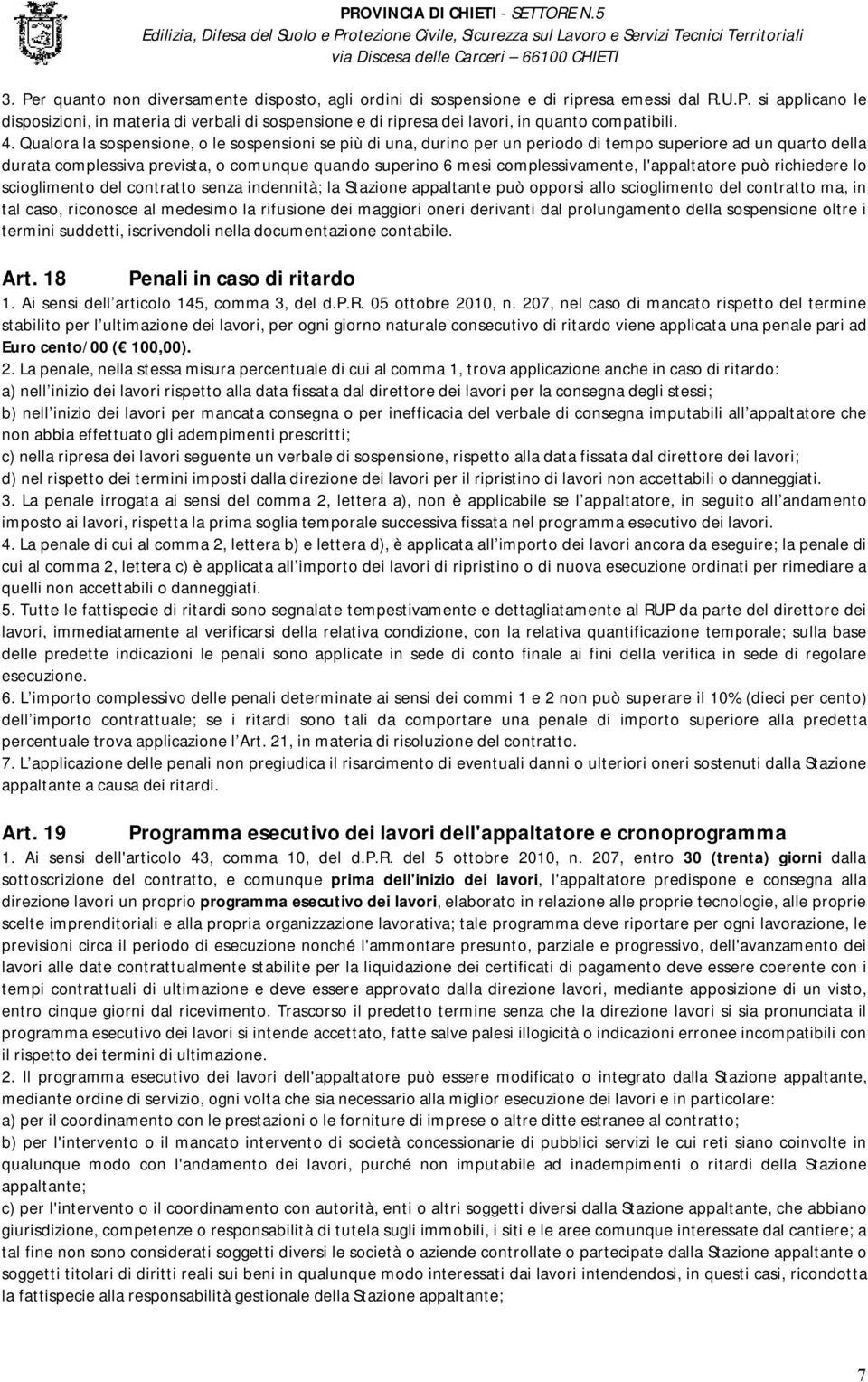 l'appaltatore può richiedere lo scioglimento del contratto senza indennità; la Stazione appaltante può opporsi allo scioglimento del contratto ma, in tal caso, riconosce al medesimo la rifusione dei