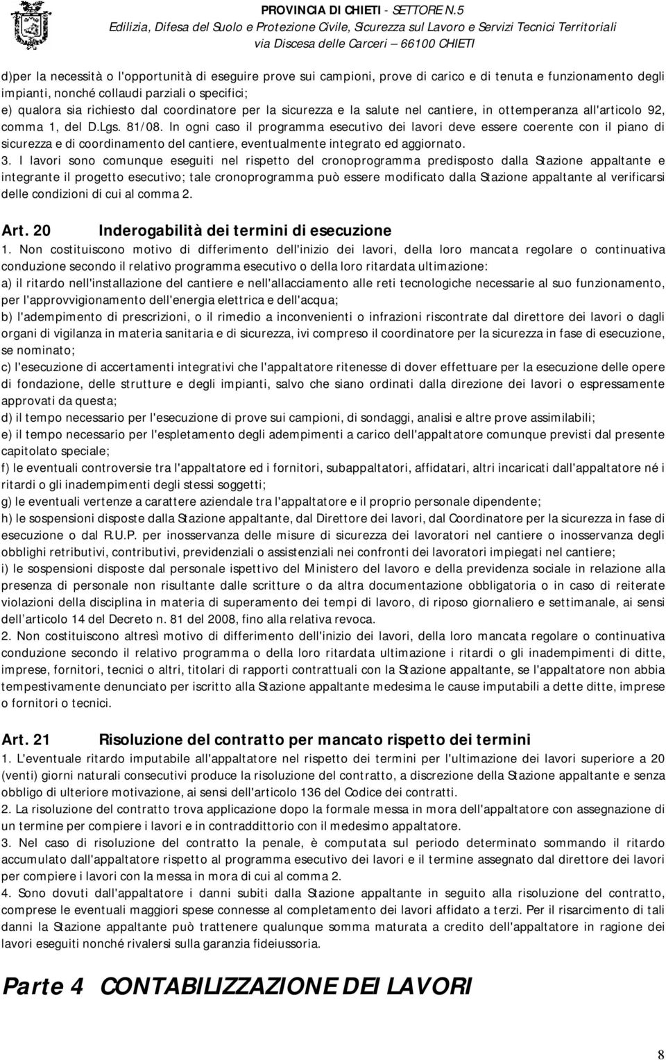 In ogni caso il programma esecutivo dei lavori deve essere coerente con il piano di sicurezza e di coordinamento del cantiere, eventualmente integrato ed aggiornato. 3.