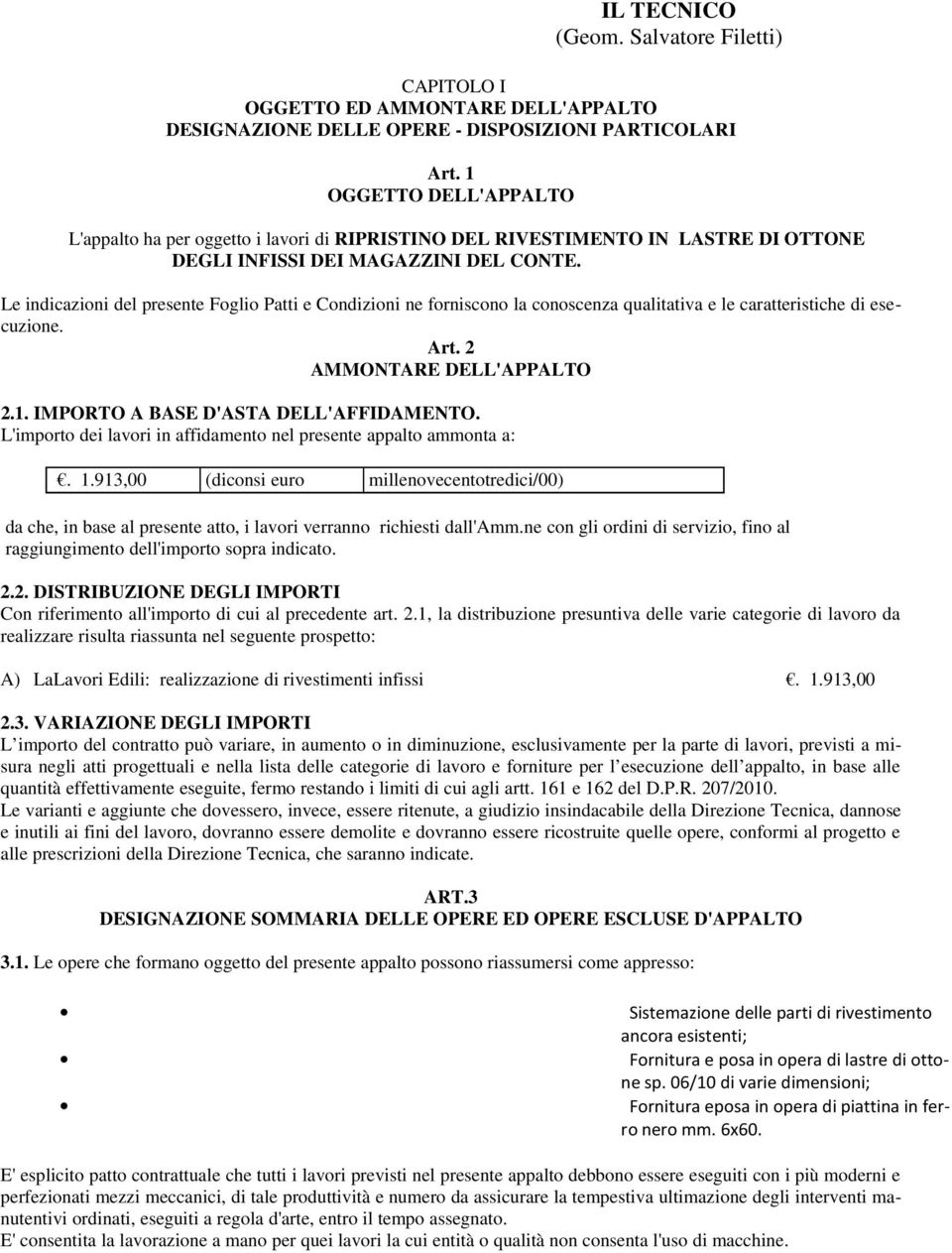 Le indicazioni del presente Foglio Patti e Condizioni ne forniscono la conoscenza qualitativa e le caratteristiche di esecuzione. Art. 2 AMMONTARE DELL'APPALTO 2.1.