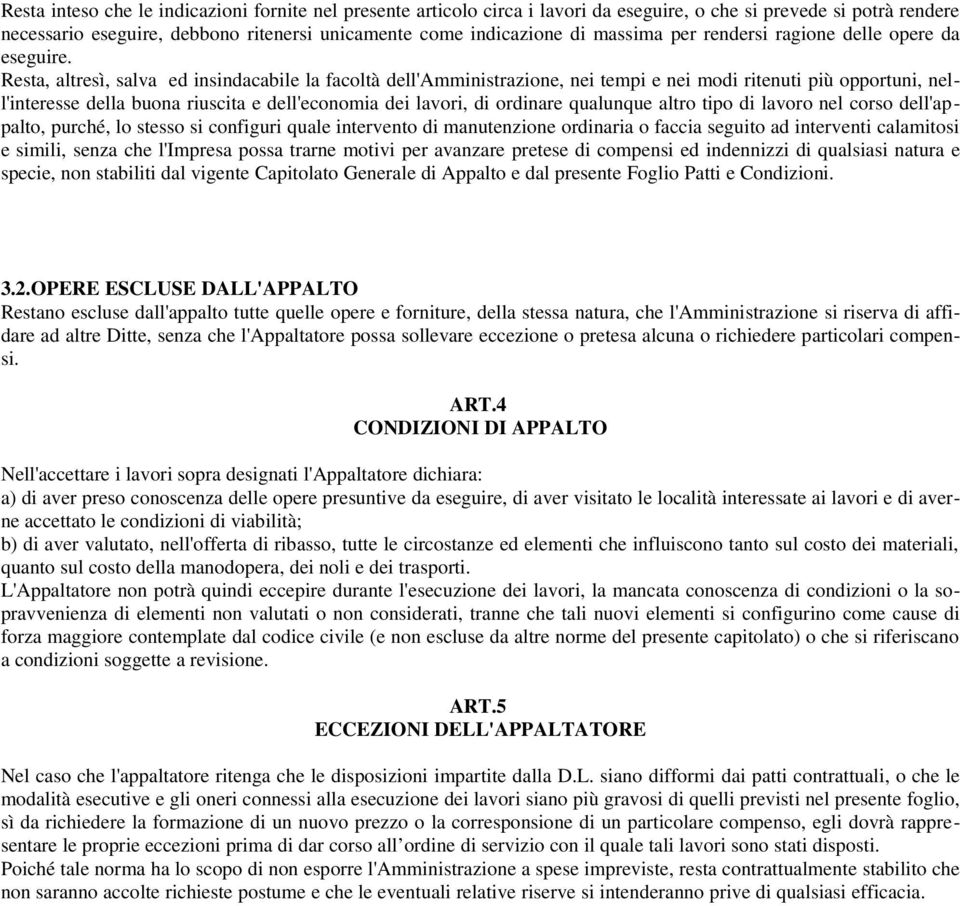 Resta, altresì, salva ed insindacabile la facoltà dell'amministrazione, nei tempi e nei modi ritenuti più opportuni, nell'interesse della buona riuscita e dell'economia dei lavori, di ordinare