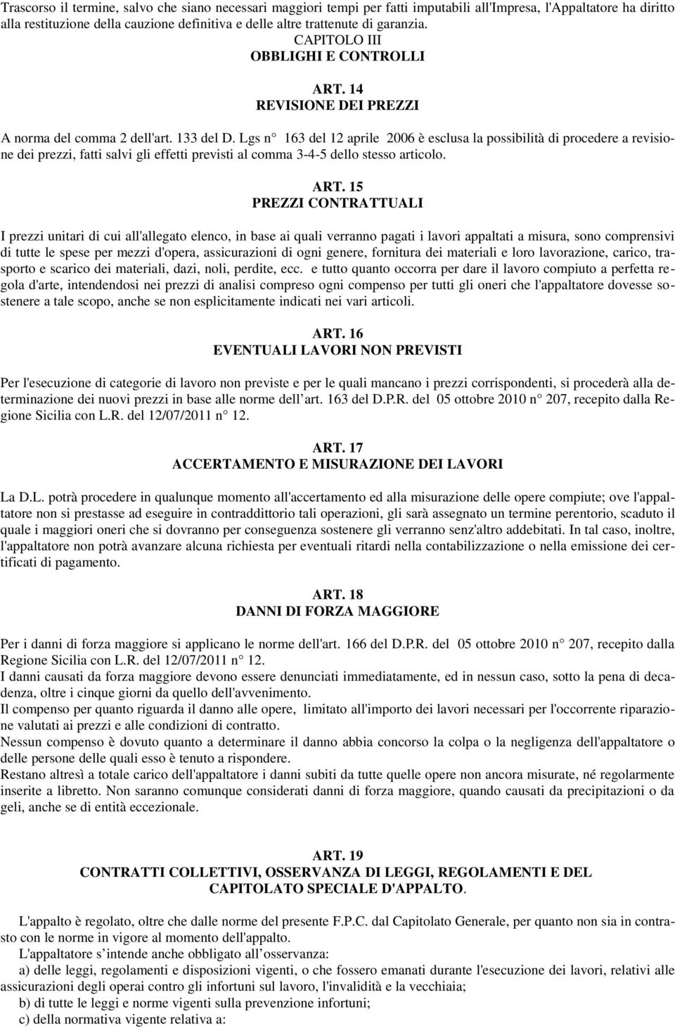 Lgs n 163 del 12 aprile 2006 è esclusa la possibilità di procedere a revisione dei prezzi, fatti salvi gli effetti previsti al comma 3-4-5 dello stesso articolo. ART.