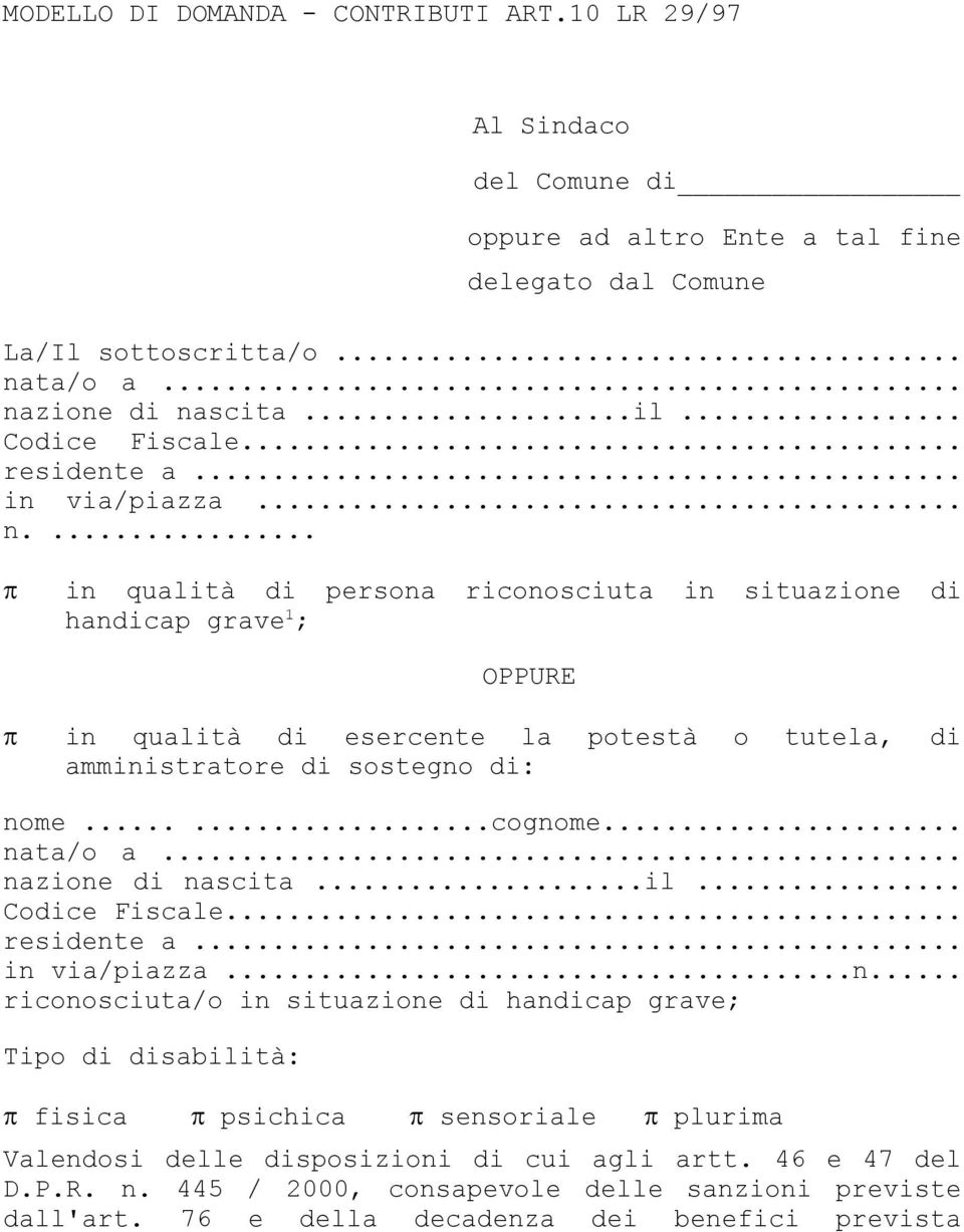 ... in qualità di persona riconosciuta in situazione di handicap grave 1 ; OPPURE in qualità di esercente la potestà o tutela, di amministratore di sostegno di: nome......cognome... nata/o a.