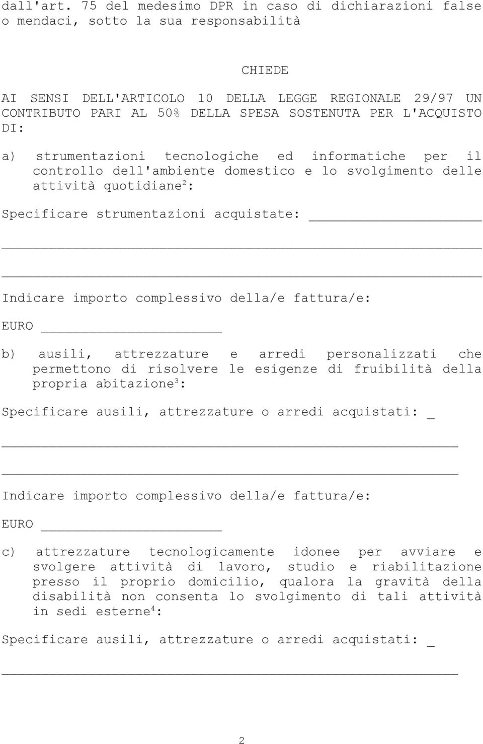 PER L'ACQUISTO DI: a) strumentazioni tecnologiche ed informatiche per il controllo dell'ambiente domestico e lo svolgimento delle attività quotidiane 2 : Specificare strumentazioni acquistate: