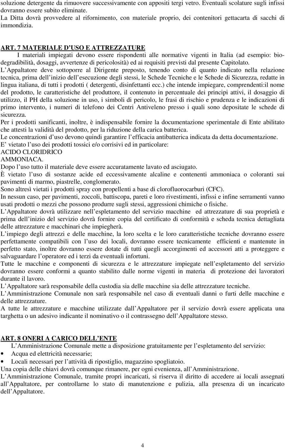 7 MATERIALE D USO E ATTREZZATURE I materiali impiegati devono essere rispondenti alle normative vigenti in Italia (ad esempio: biodegradibilità, dosaggi, avvertenze di pericolosità) ed ai requisiti