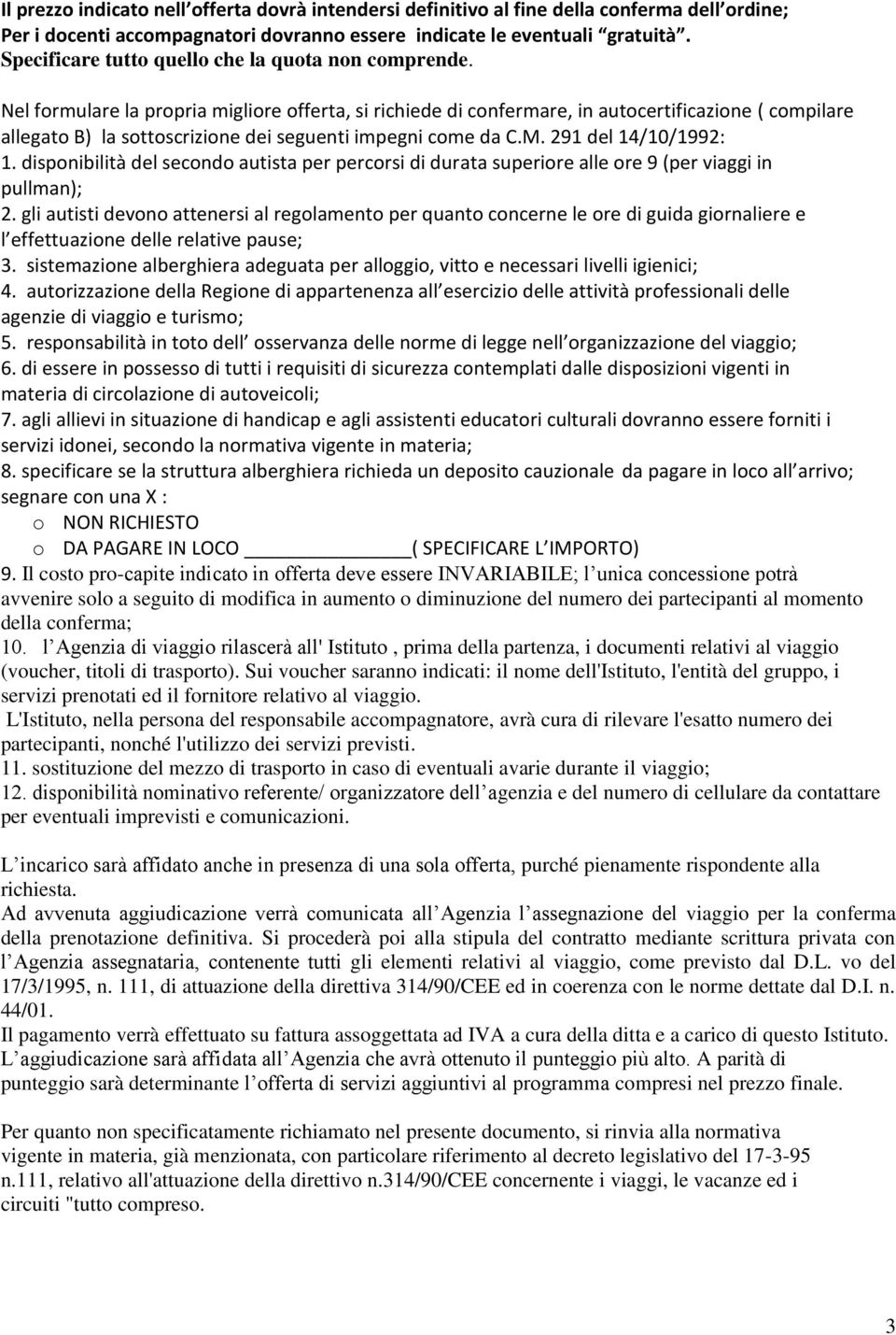 Nel formulare la propria migliore offerta, si richiede di confermare, in autocertificazione ( compilare allegato B) la sottoscrizione dei seguenti impegni come da C.M. 291 del 14/10/1992: 1.