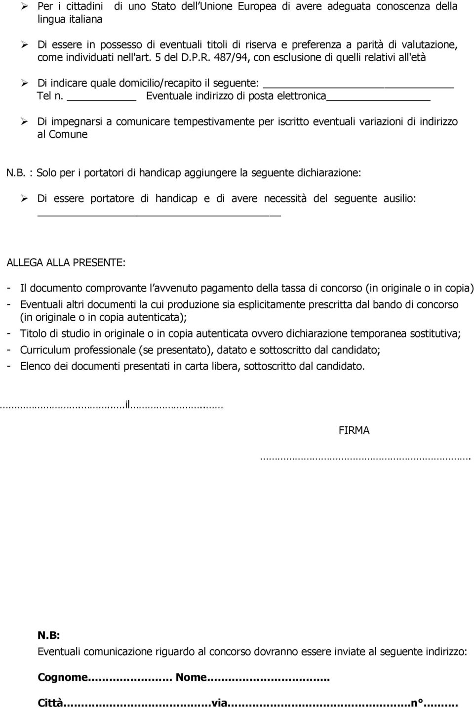 Eventuale indirizzo di posta elettronica Di impegnarsi a comunicare tempestivamente per iscritto eventuali variazioni di indirizzo al Comune N.B.