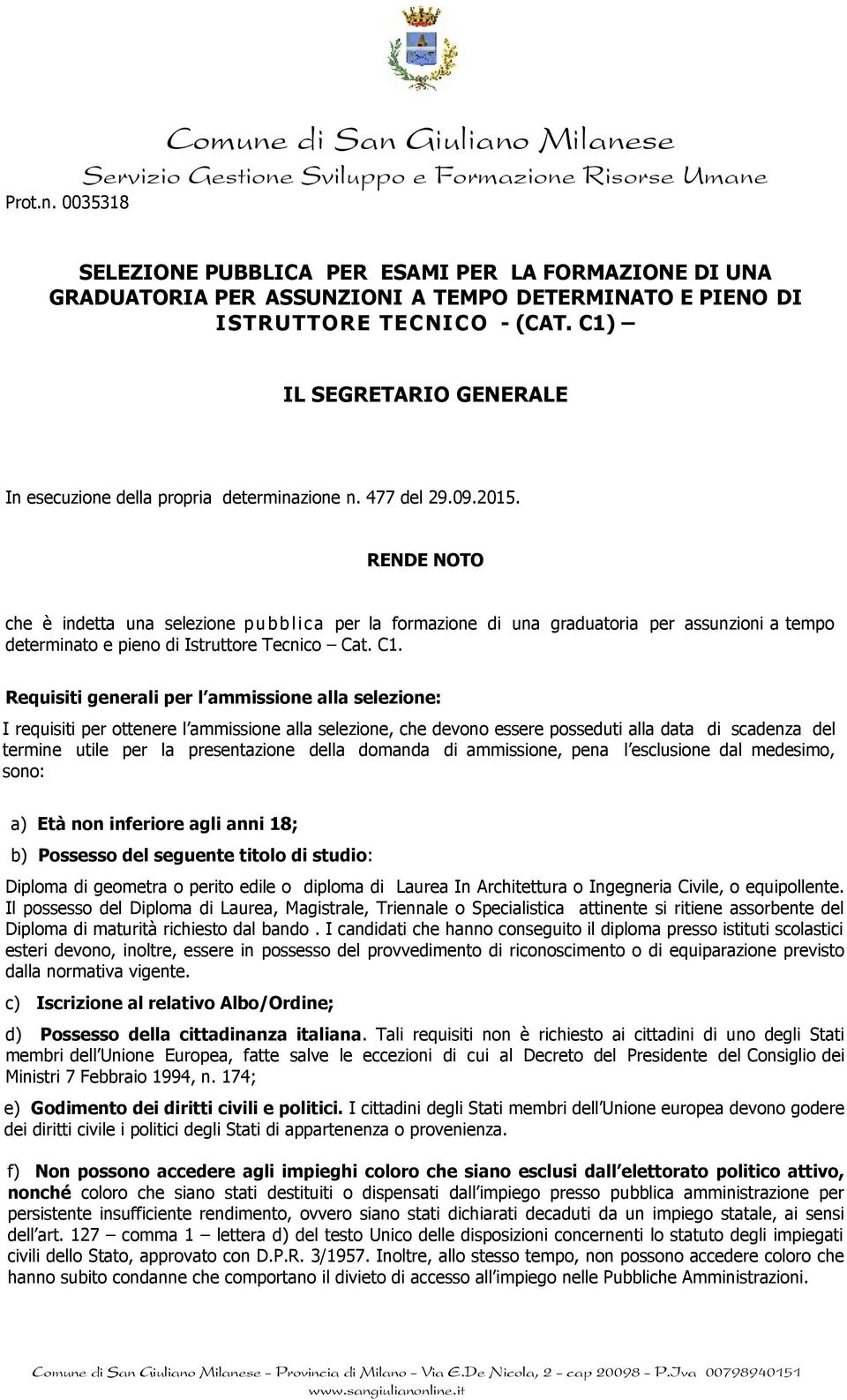 RENDE NOTO che è indetta una selezione p u b b l i c a per la formazione di una graduatoria per assunzioni a tempo determinato e pieno di Istruttore Tecnico Cat. C1.