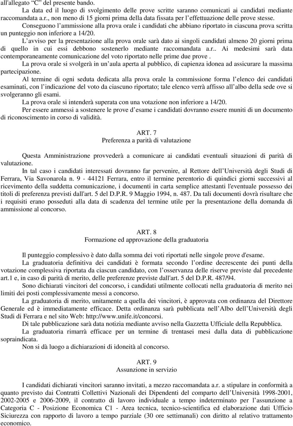 L avviso per la presentazione alla prova orale sarà dato ai singoli candidati almeno 20 giorni prima di quello in cui essi debbono sostenerlo mediante raccomandata a.r.. Ai medesimi sarà data contemporaneamente comunicazione del voto riportato nelle prime due prove.