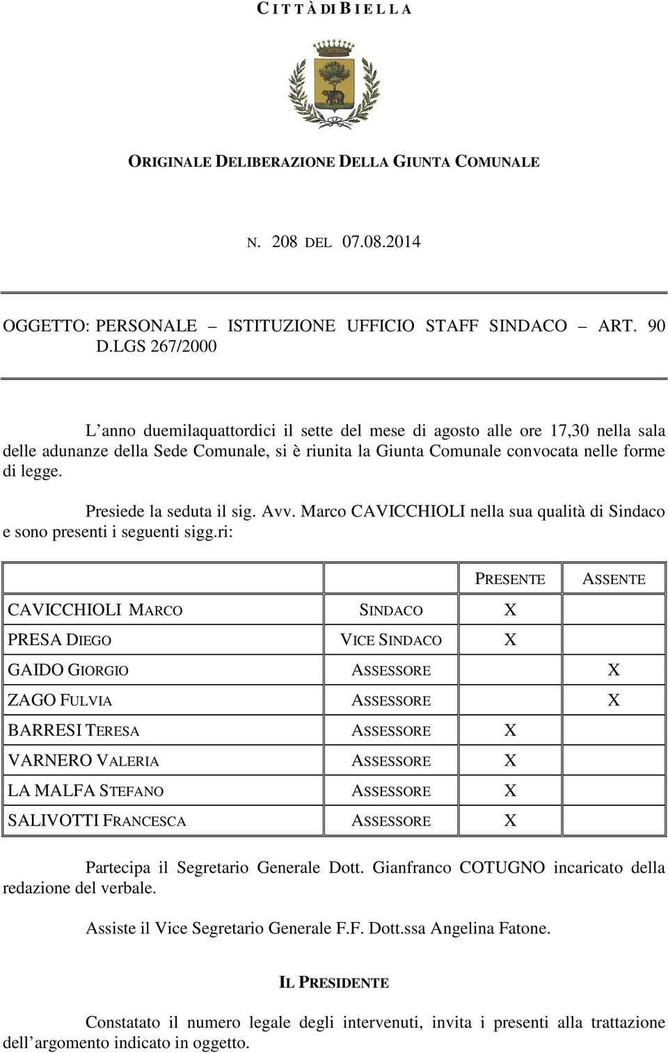 Presiede la seduta il sig. Avv. Marco CAVICCHIOLI nella sua qualità di Sindaco e sono presenti i seguenti sigg.