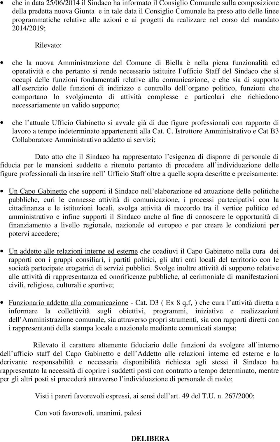 si rende necessario istituire l ufficio Staff del Sindaco che si occupi delle funzioni fondamentali relative alla comunicazione, e che sia di supporto all esercizio delle funzioni di indirizzo e