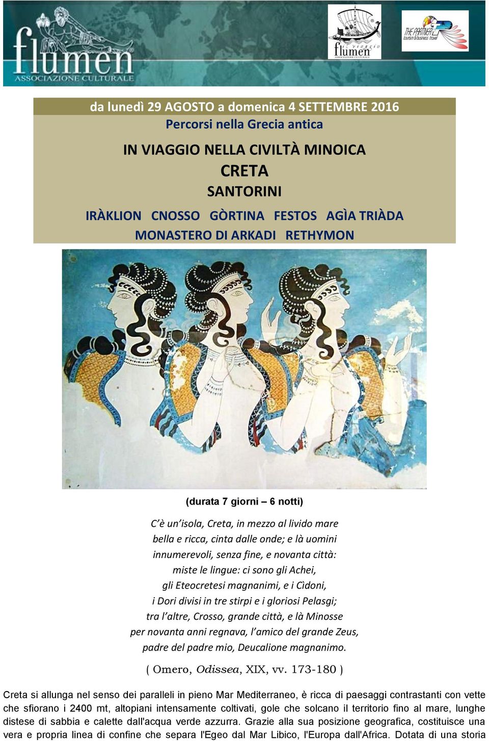 Eteocretesi magnanimi, e i Cìdoni, i Dori divisi in tre stirpi e i gloriosi Pelasgi; tra l altre, Crosso, grande città, e là Minosse per novanta anni regnava, l amico del grande Zeus, padre del padre