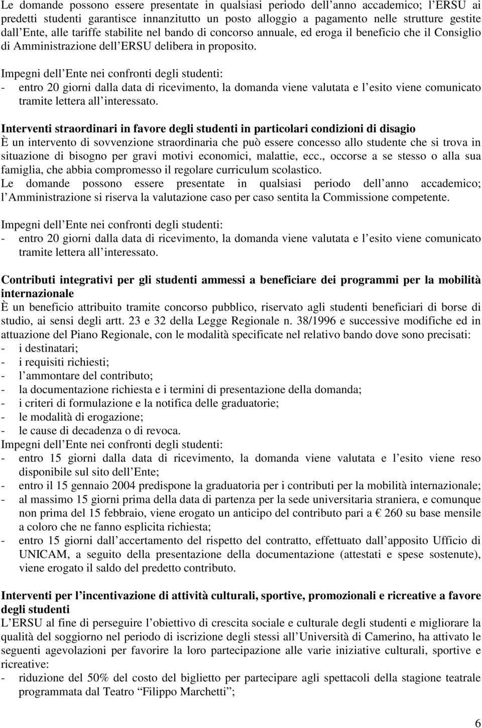 - entro 20 giorni dalla data di ricevimento, la domanda viene valutata e l esito viene comunicato tramite lettera all interessato.