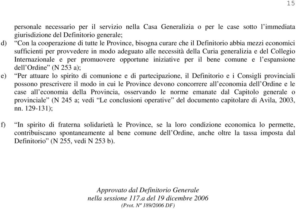 comune e l espansione dell Ordine (N 253 a); e) Per attuare lo spirito di comunione e di partecipazione, il Definitorio e i Consigli provinciali possono prescrivere il modo in cui le Province devono