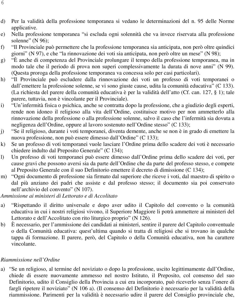 però oltre quindici giorni (N 97), e che la rinnovazione dei voti sia anticipata, non però oltre un mese (N 98); g) È anche di competenza del Provinciale prolungare il tempo della professione