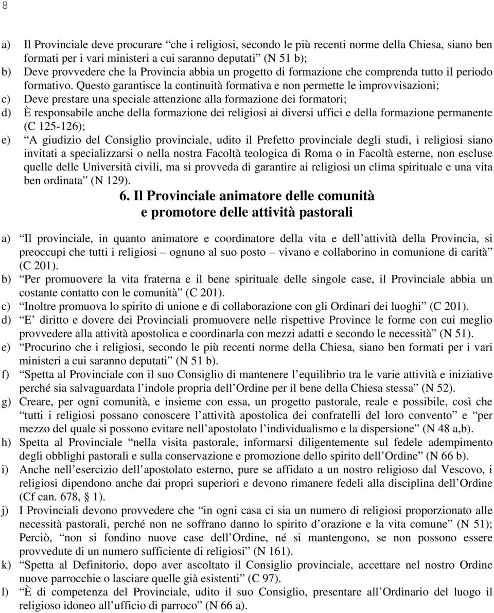 Questo garantisce la continuità formativa e non permette le improvvisazioni; c) Deve prestare una speciale attenzione alla formazione dei formatori; d) È responsabile anche della formazione dei