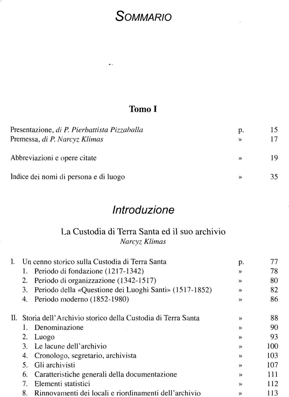 Un cenno storico sulla Custodia di Terra Santa 1. Periodo di fondazione ( 1217-1342) 2. Periodo di organizzazione (1342-1517) 3. Periodo della «Questione dei Luoghi Santi (1517-1852) 4.