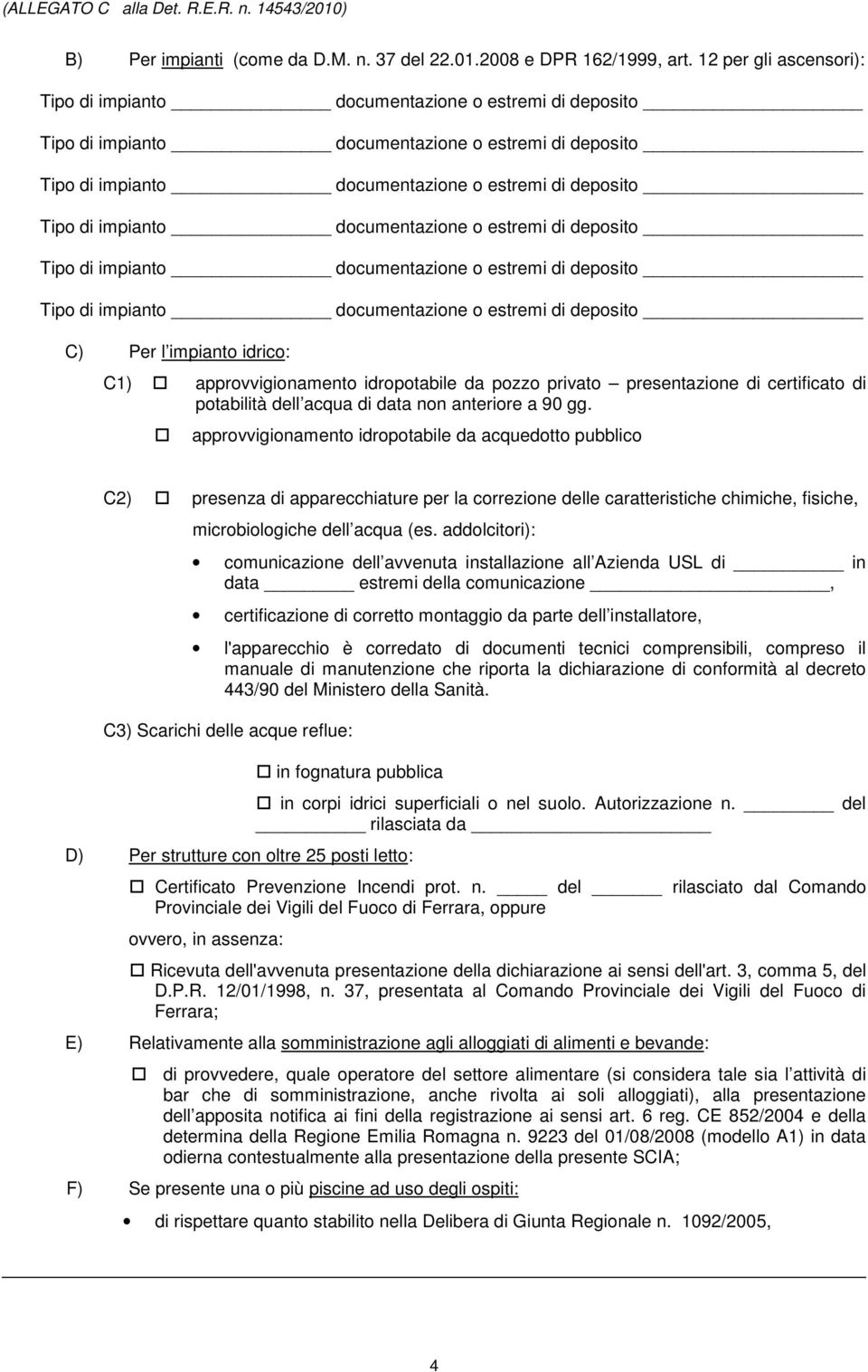 impianto documentazione o estremi di deposito Tipo di impianto documentazione o estremi di deposito Tipo di impianto documentazione o estremi di deposito C) Per l impianto idrico: C1)