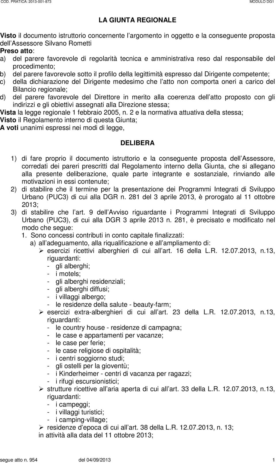 medesimo che l atto non comporta oneri a carico del Bilancio regionale; d) del parere favorevole del Direttore in merito alla coerenza dell atto proposto con gli indirizzi e gli obiettivi assegnati