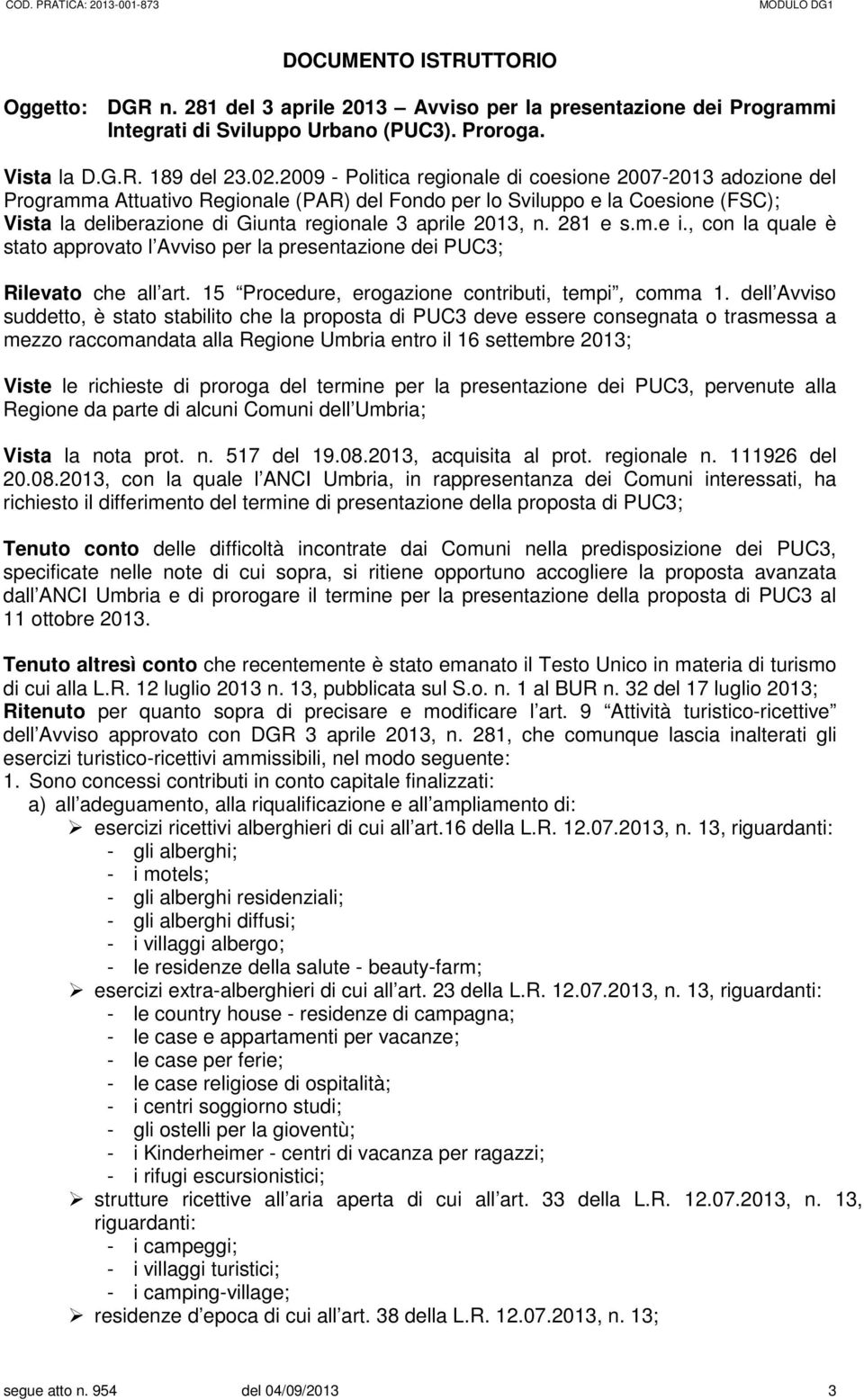 2013, n. 281 e s.m.e i., con la quale è stato approvato l Avviso per la presentazione dei PUC3; Rilevato che all art. 15 Procedure, erogazione contributi, tempi, comma 1.