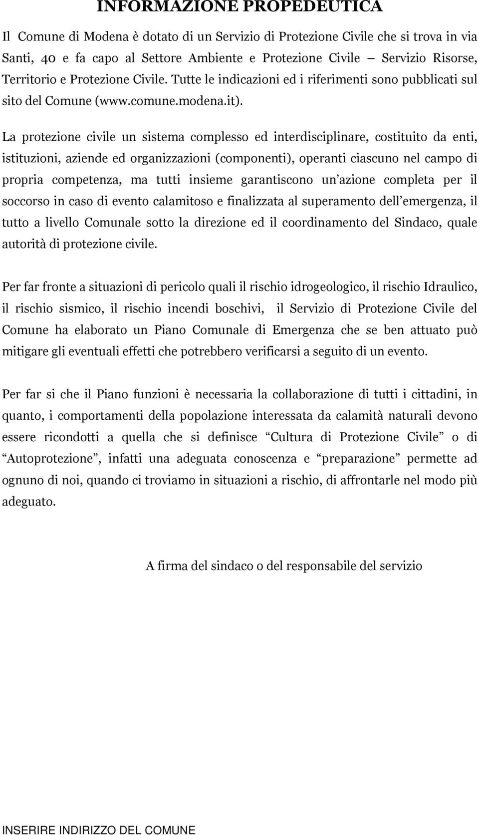 La protezione civile un sistema complesso ed interdisciplinare, costituito da enti, istituzioni, aziende ed organizzazioni (componenti), operanti ciascuno nel campo di propria competenza, ma tutti