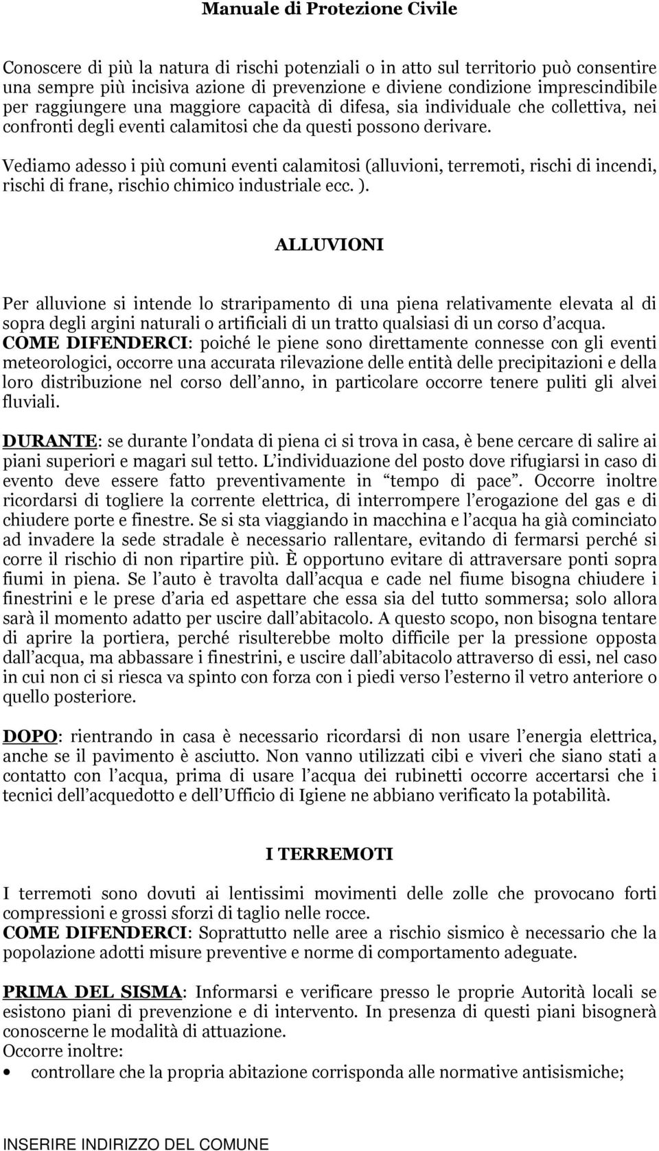 Vediamo adesso i più comuni eventi calamitosi (alluvioni, terremoti, rischi di incendi, rischi di frane, rischio chimico industriale ecc. ).