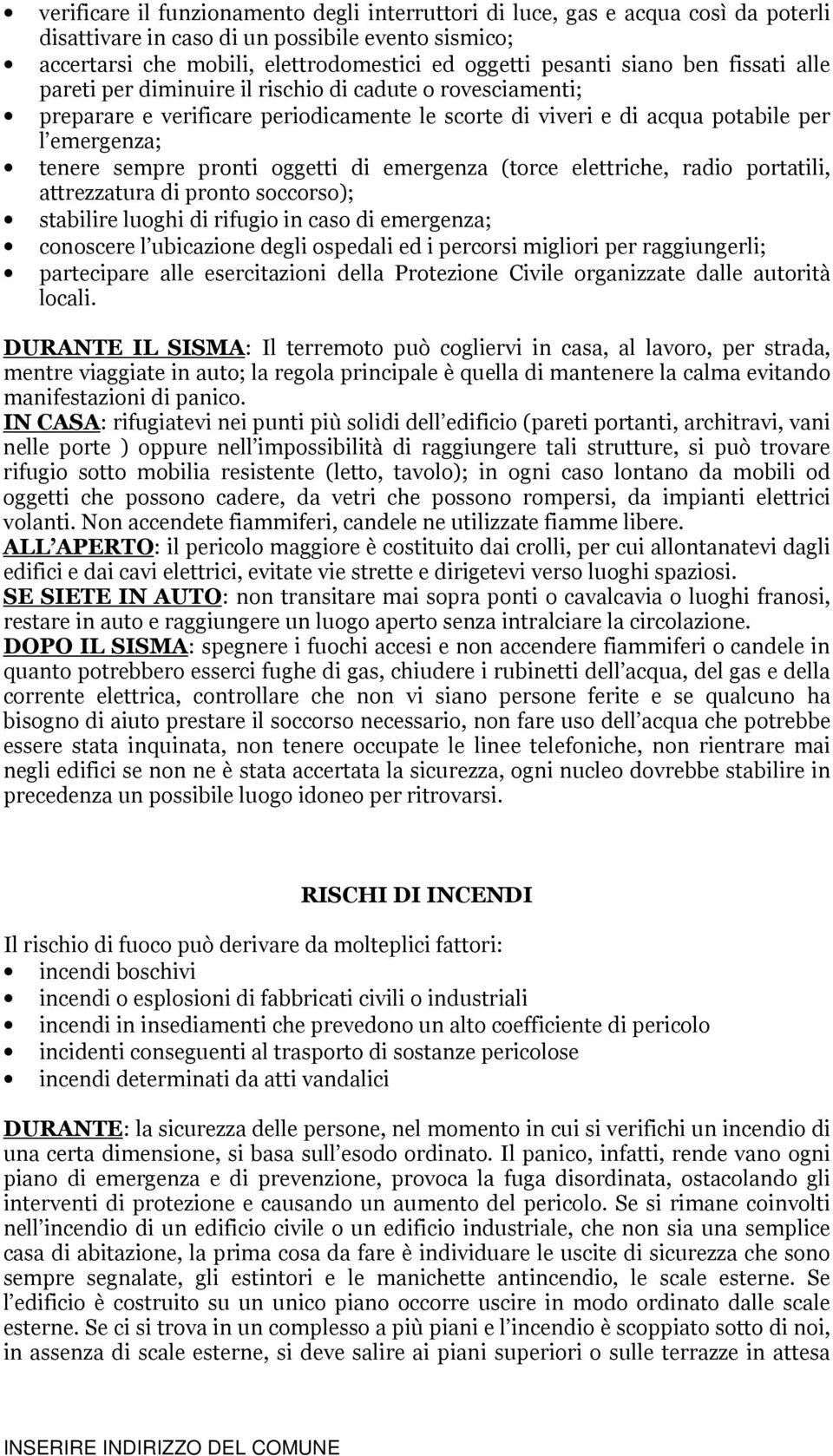 oggetti di emergenza (torce elettriche, radio portatili, attrezzatura di pronto soccorso); stabilire luoghi di rifugio in caso di emergenza; conoscere l ubicazione degli ospedali ed i percorsi