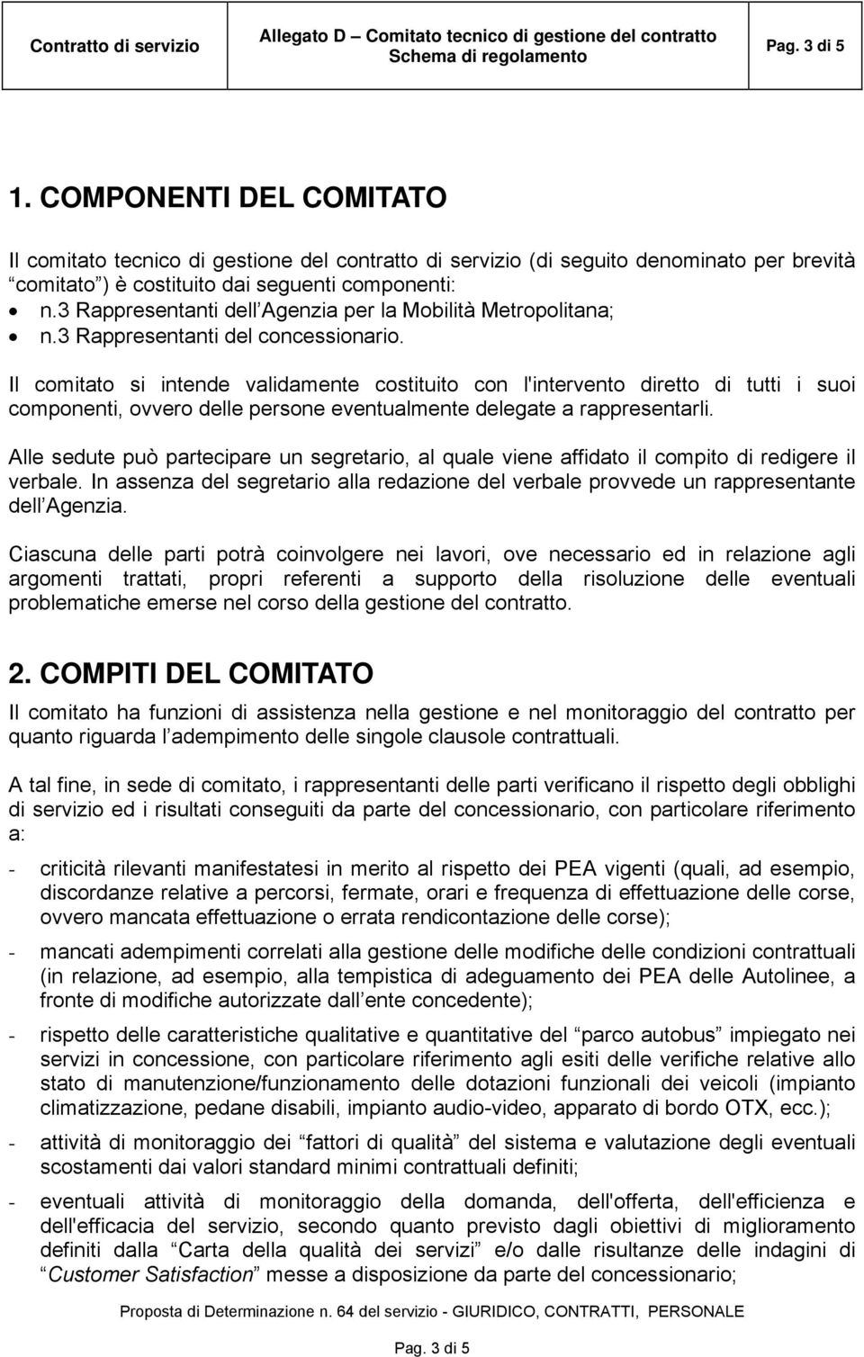 Il comitato si intende validamente costituito con l'intervento diretto di tutti i suoi componenti, ovvero delle persone eventualmente delegate a rappresentarli.