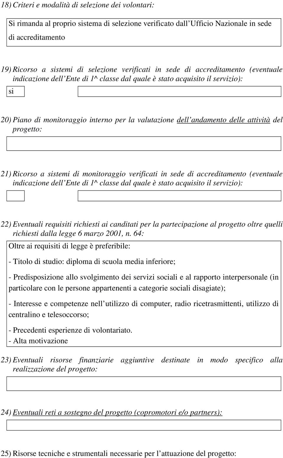 del progetto: 21) Ricorso a sistemi di monitoraggio verificati in sede di accreditamento (eventuale indicazione dell Ente di 1^ classe dal quale è stato acquisito il servizio): 22) Eventuali