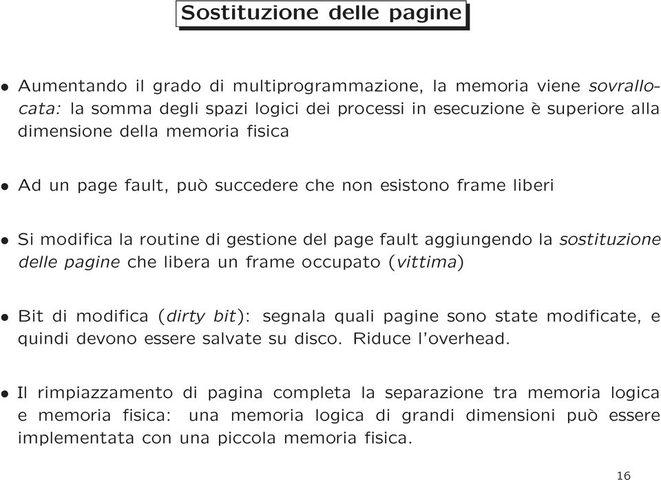 pagine che libera un frame occupato (vittima) Bit di modifica (dirty bit): segnala quali pagine sono state modificate, e quindi devono essere salvate su disco. Riduce l overhead.