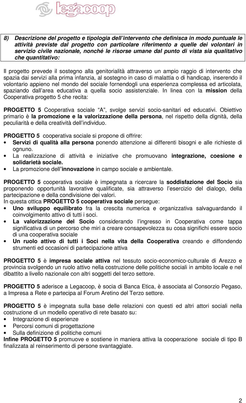 servizi alla prima infanzia, al sostegno in caso di malattia o di handicap, inserendo il volontario appieno nel mondo del sociale fornendogli una esperienza complessa ed articolata, spaziando dall