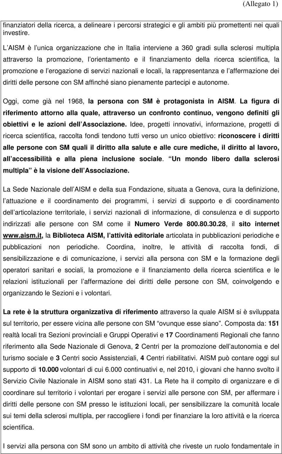 erogazione di servizi nazionali e locali, la rappresentanza e l affermazione dei diritti delle persone con SM affinché siano pienamente partecipi e autonome.