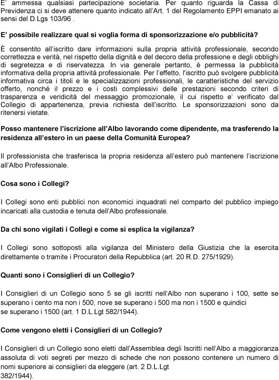 È consentito all iscritto dare informazioni sulla propria attività professionale, secondo correttezza e verità, nel rispetto della dignità e del decoro della professione e degli obblighi di