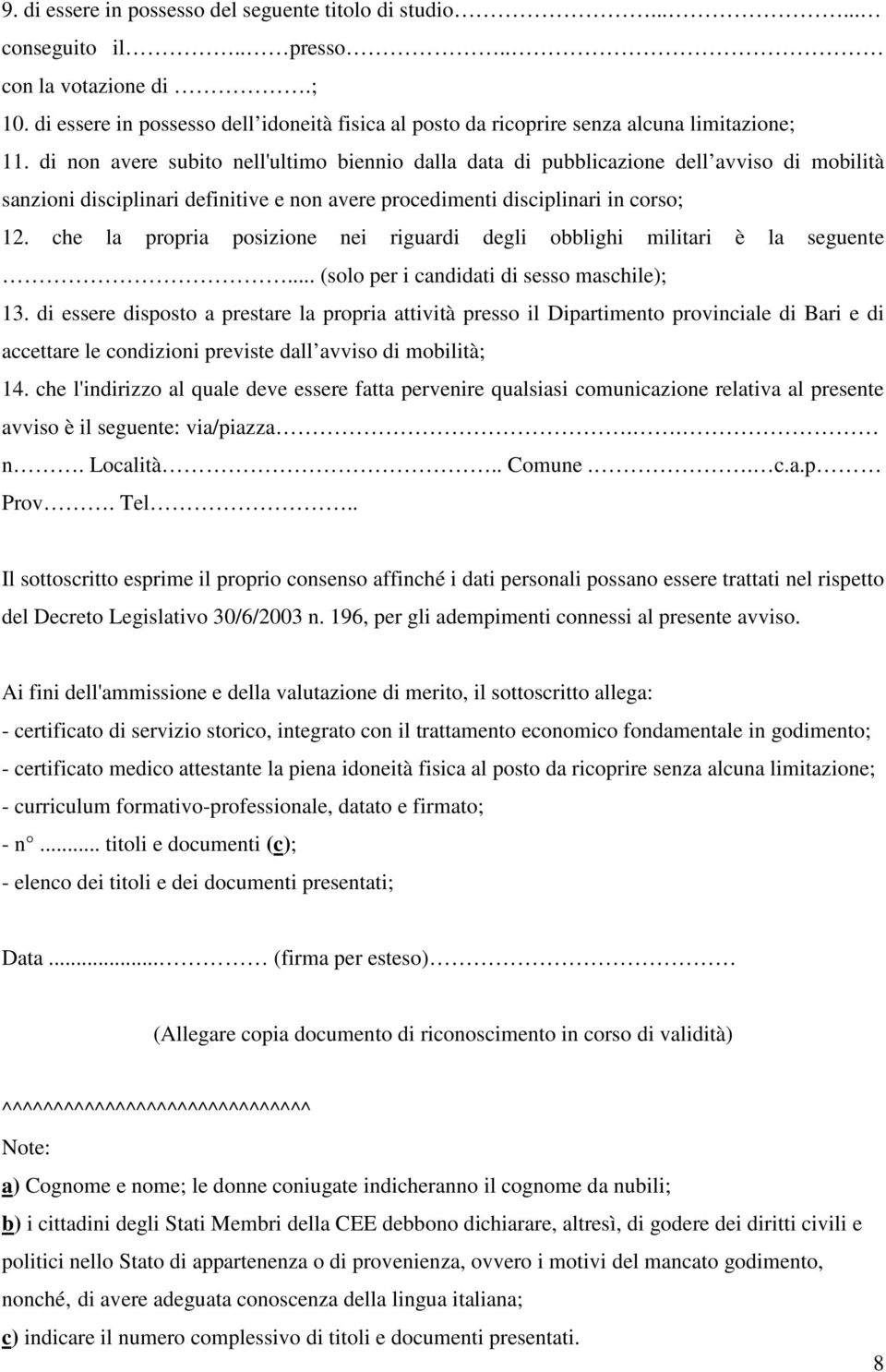 di non avere subito nell'ultimo biennio dalla data di pubblicazione dell avviso di mobilità sanzioni disciplinari definitive e non avere procedimenti disciplinari in corso; 12.