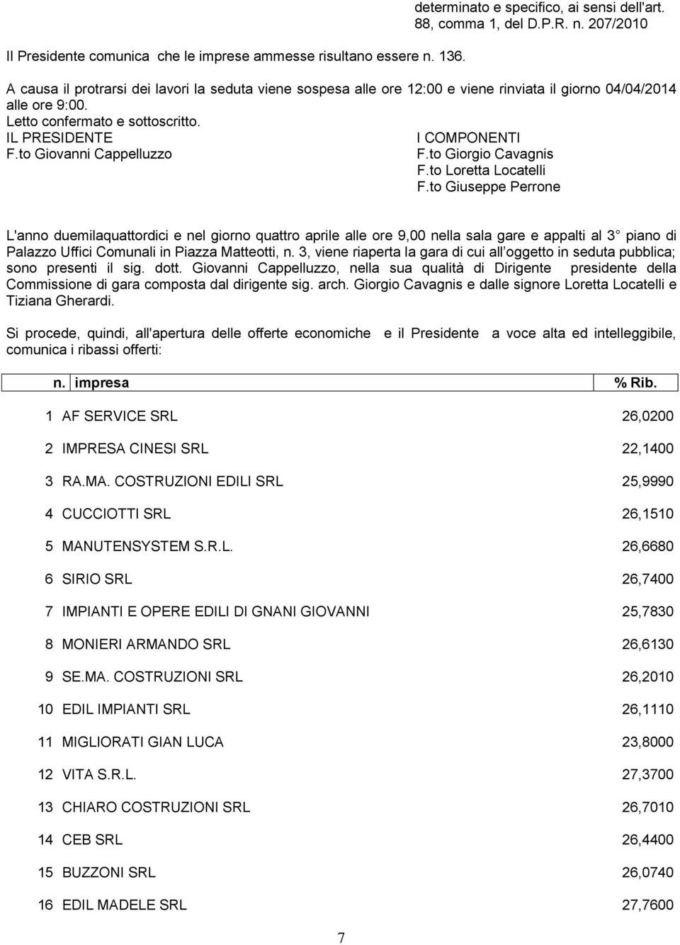 to Giuseppe Perrone L'anno duemilaquattordici e nel giorno quattro aprile alle ore 9,00 nella sala gare e appalti al 3 piano di Palazzo Uffici Comunali in Piazza Matteotti, n.