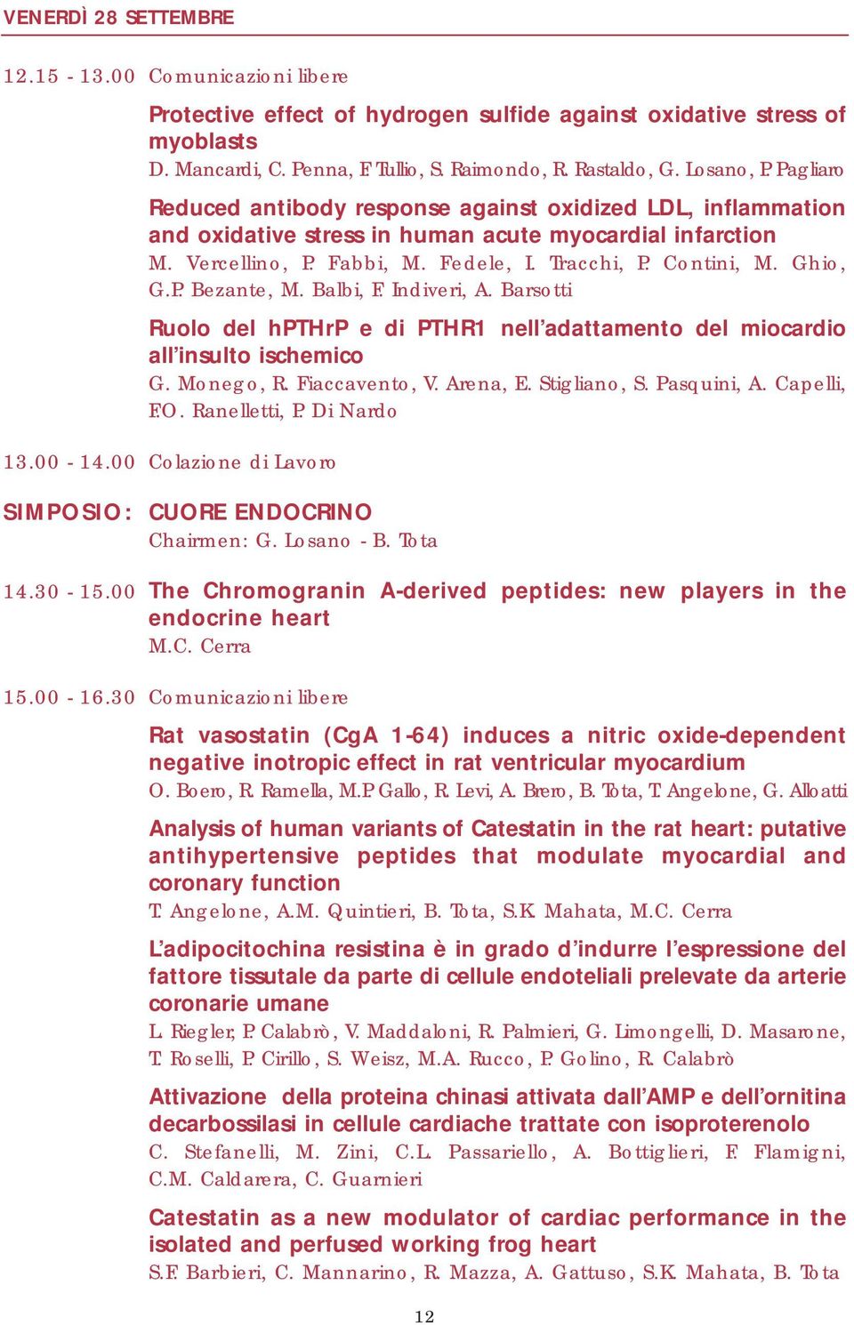 Contini, M. Ghio, G.P. Bezante, M. Balbi, F. Indiveri, A. Barsotti Ruolo del hpthrp e di PTHR1 nell adattamento del miocardio all insulto ischemico G. Monego, R. Fiaccavento, V. Arena, E.